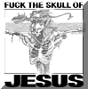 Fuck the skull of Jesus!
